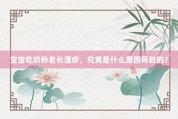 宝宝吃奶粉老长湿疹，究竟是什么原因导致的？